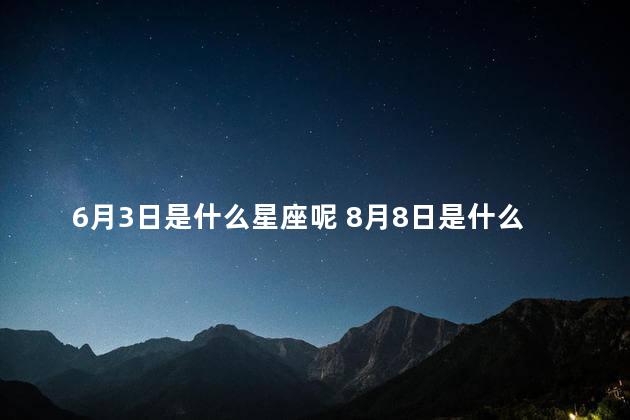 6月3日是什么星座呢 8月8日是什么星座